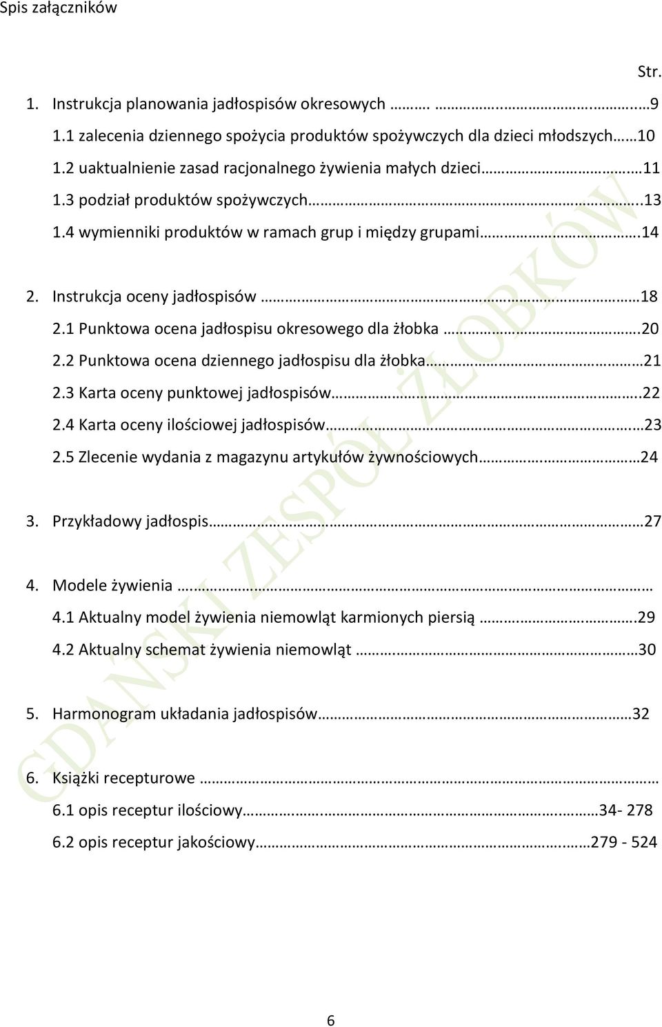 1 Punktowa ocena jadłospisu okresowego dla żłobka.20 2.2 Punktowa ocena dziennego jadłospisu dla żłobka 21 2.3 Karta oceny punktowej jadłospisów..22 2.4 Karta oceny ilościowej jadłospisów. 23 2.