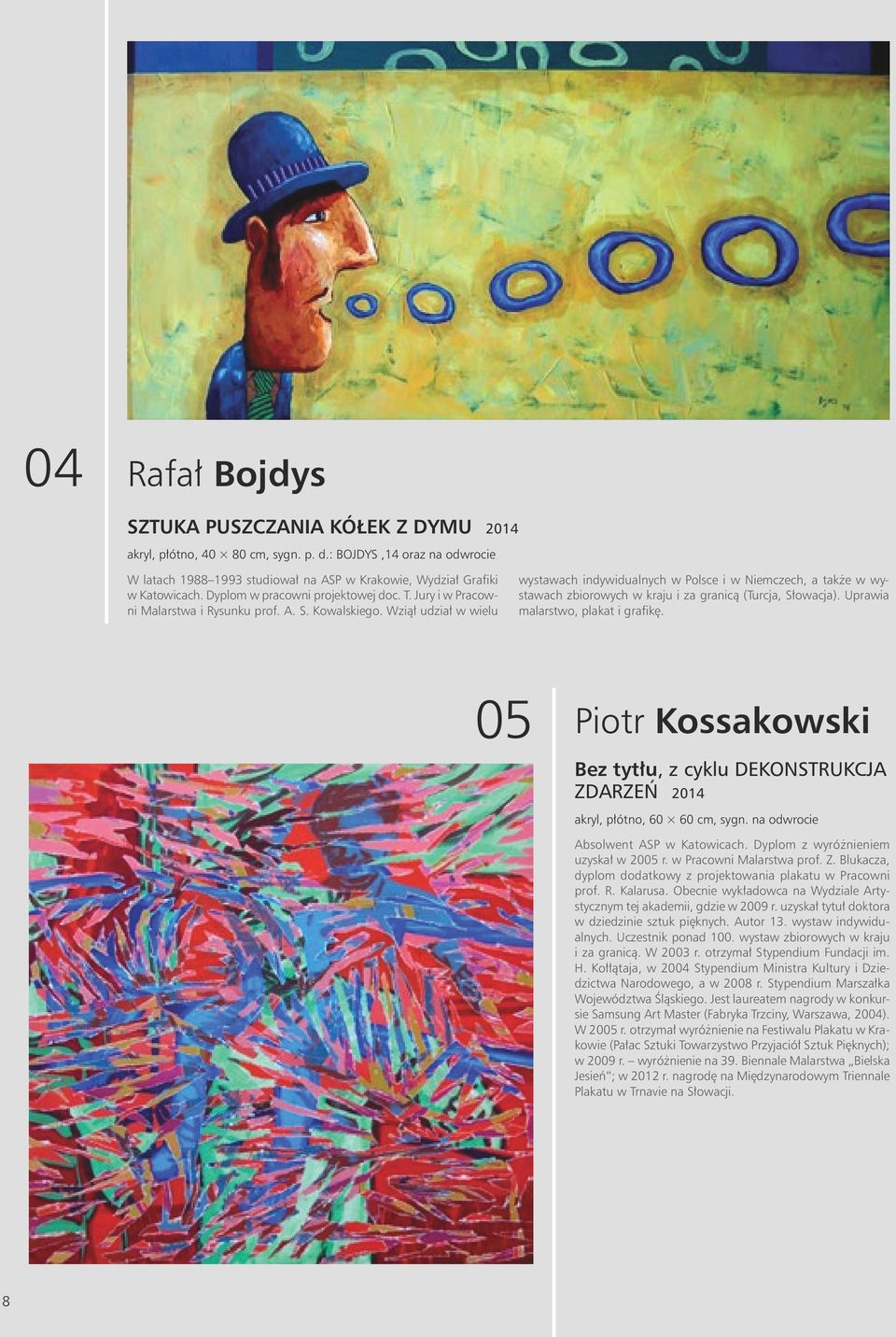 Wziął udział w wielu wystawach indywidualnych w Polsce i w Niemczech, a także w wystawach zbiorowych w kraju i za granicą (Turcja, Słowacja). Uprawia malarstwo, plakat i grafikę.