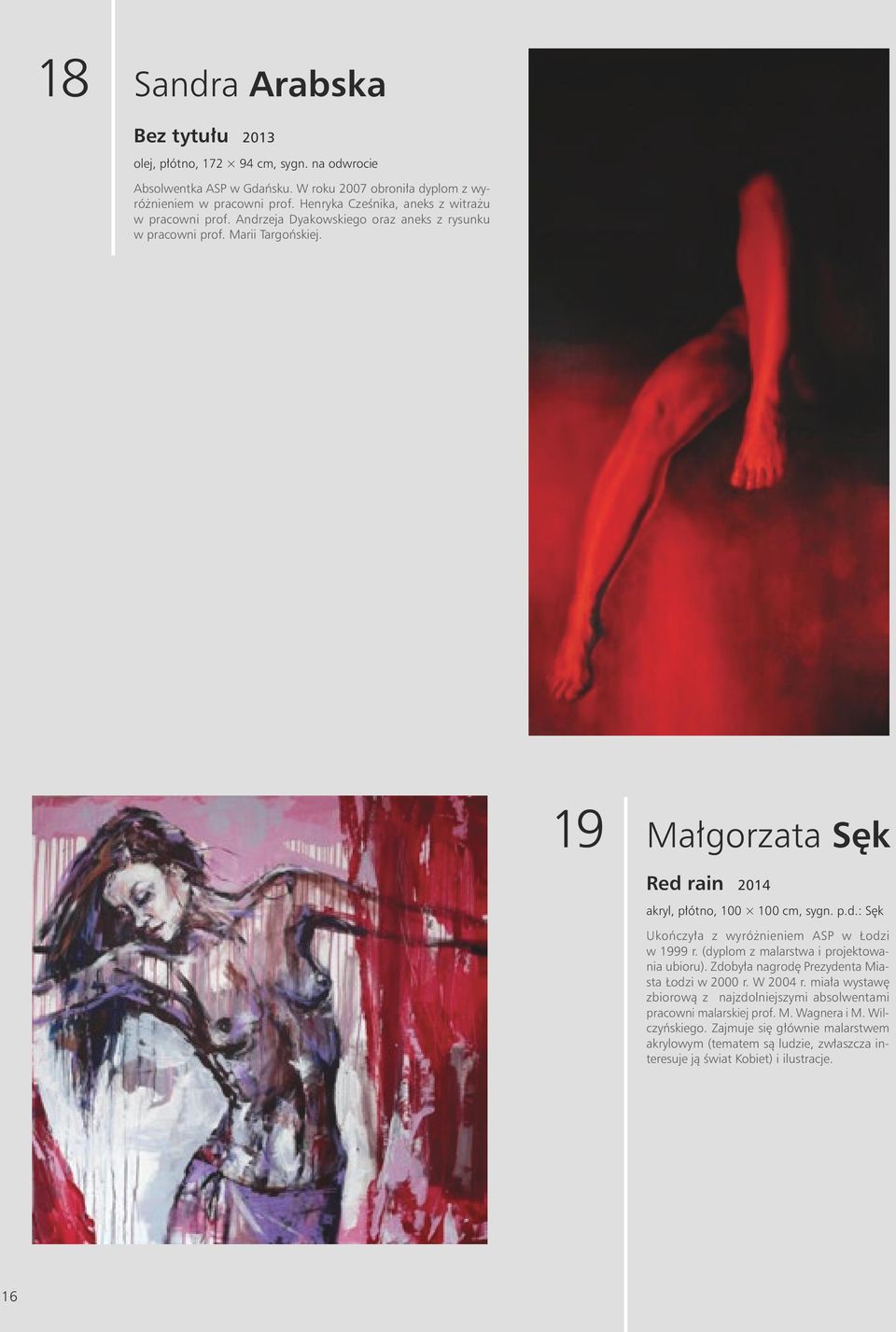 19 Małgorzata Sęk Red rain 2014 akryl, płótno, 100 100 cm, sygn. p.d.: Sęk Ukończyła z wyróżnieniem ASP w Łodzi w 1999 r. (dyplom z malarstwa i projektowania ubioru).