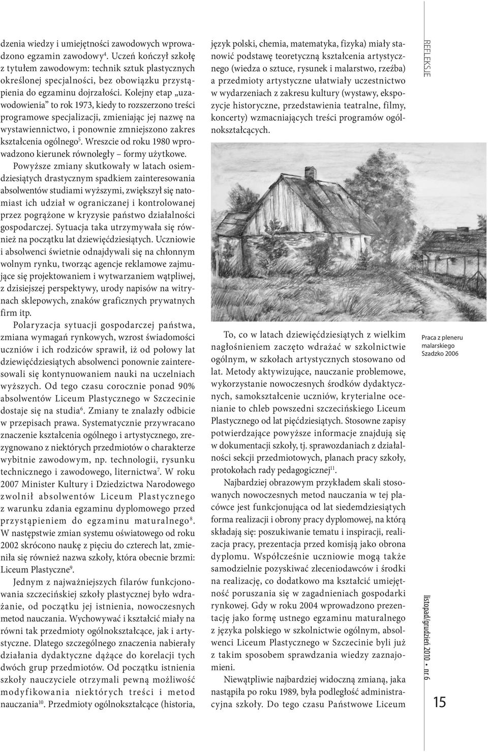 Kolejny etap uzawodowienia to rok 1973, kiedy to rozszerzono treści programowe specjalizacji, zmieniając jej nazwę na wystawiennictwo, i ponownie zmniejszono zakres kształcenia ogólnego 5.