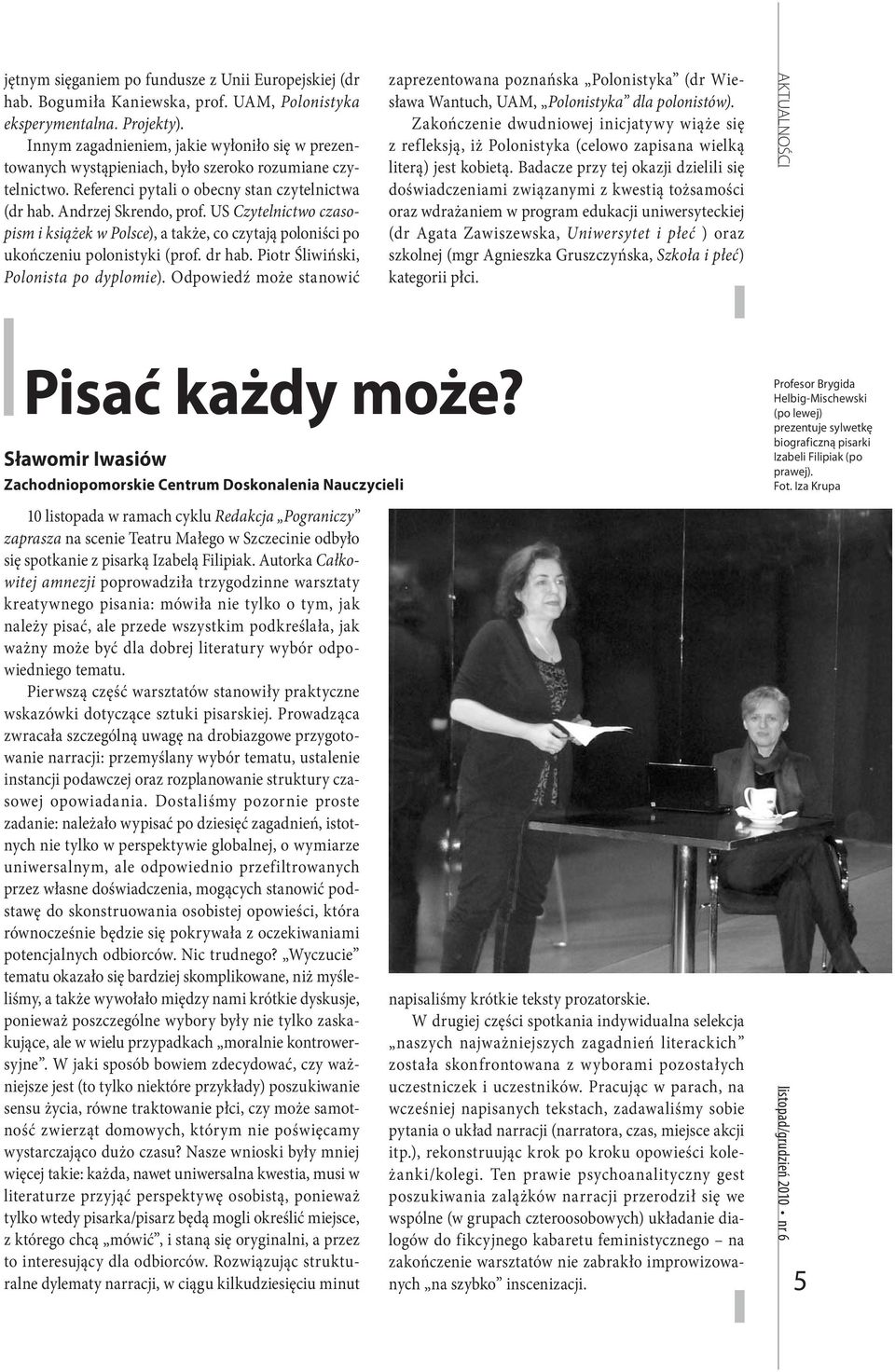 US Czytelnictwo czasopism i książek w Polsce), a także, co czytają poloniści po ukończeniu polonistyki (prof. dr hab. Piotr Śliwiński, Polonista po dyplomie).
