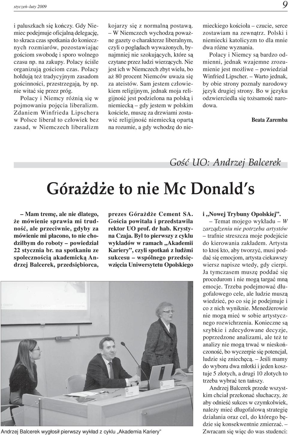 Polacy i Niemcy różnią się w pojmowaniu pojęcia liberalizm. Zdaniem Winfrieda Lipschera w Polsce liberał to człowiek bez zasad, w Niemczech liberalizm kojarzy się z normalną postawą.