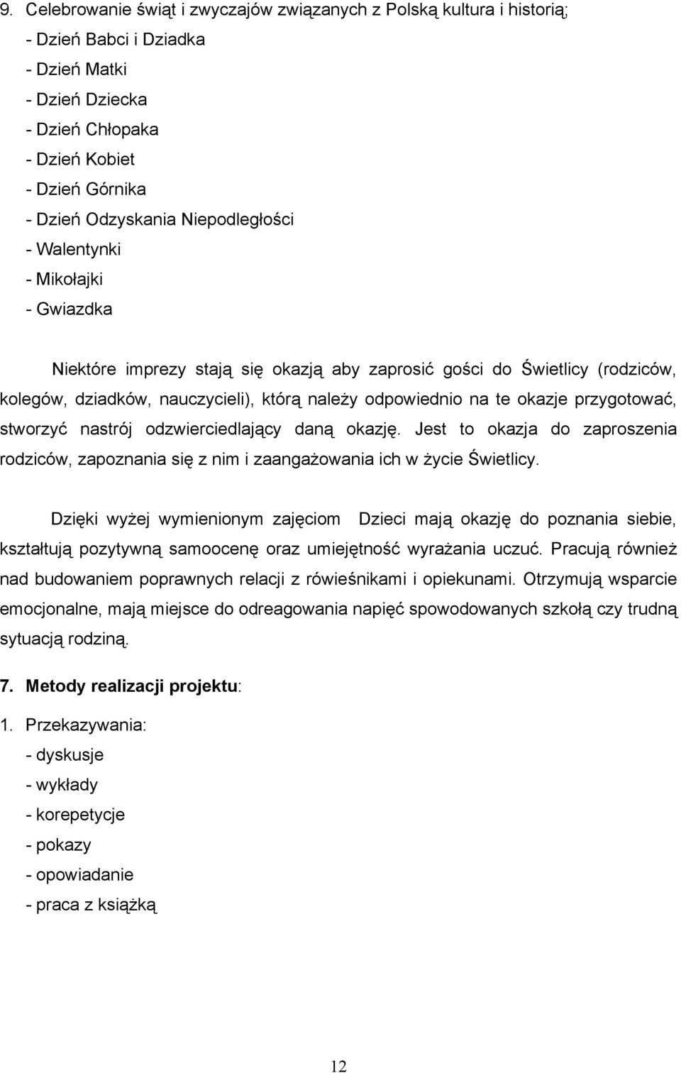 przygotować, stworzyć nastrój odzwierciedlający daną okazję. Jest to okazja do zaproszenia rodziców, zapoznania się z nim i zaangażowania ich w życie Świetlicy.