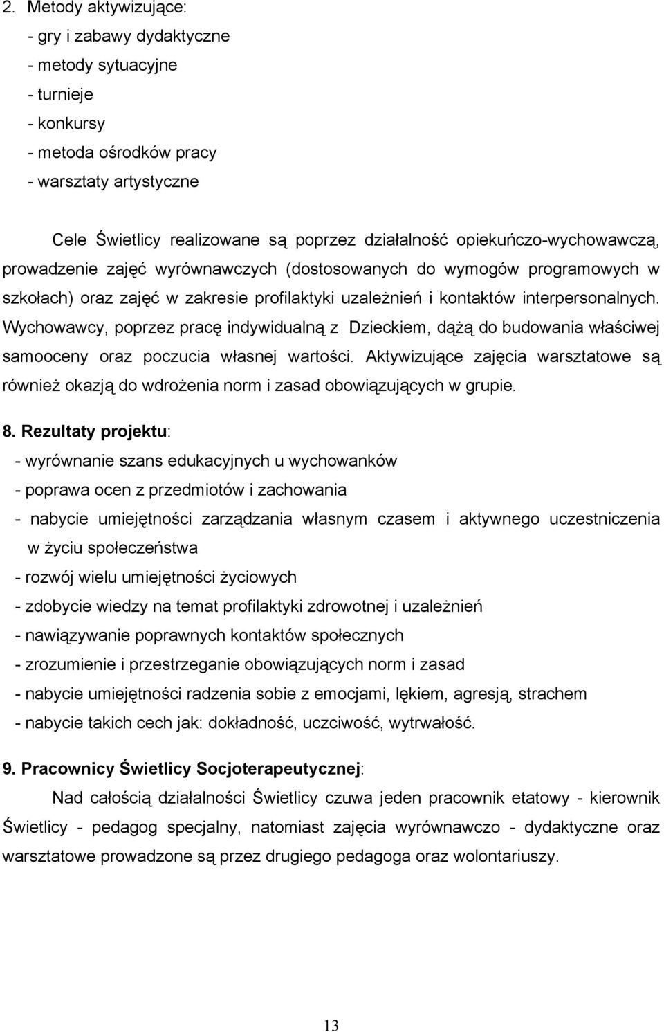 Wychowawcy, poprzez pracę indywidualną z Dzieckiem, dążą do budowania właściwej samooceny oraz poczucia własnej wartości.