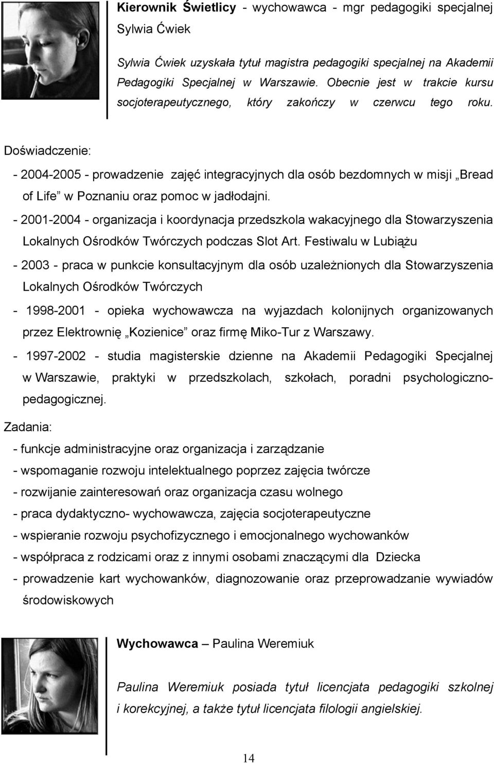 Doświadczenie: - 2004-2005 - prowadzenie zajęć integracyjnych dla osób bezdomnych w misji Bread of Life w Poznaniu oraz pomoc w jadłodajni.