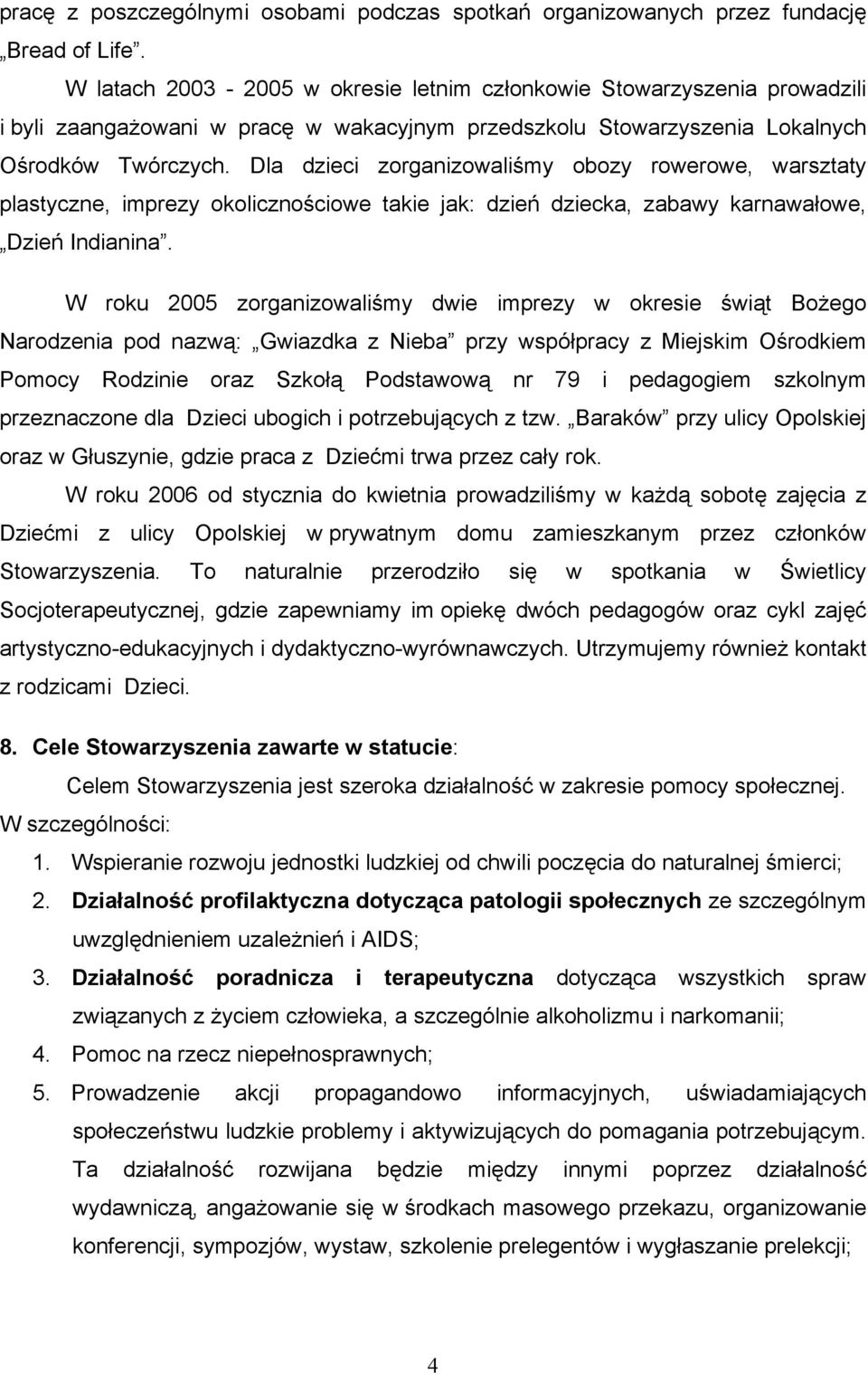 Dla dzieci zorganizowaliśmy obozy rowerowe, warsztaty plastyczne, imprezy okolicznościowe takie jak: dzień dziecka, zabawy karnawałowe, Dzień Indianina.