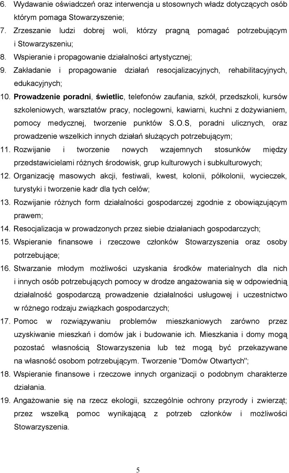 Prowadzenie poradni, świetlic, telefonów zaufania, szkół, przedszkoli, kursów szkoleniowych, warsztatów pracy, noclegowni, kawiarni, kuchni z dożywianiem, pomocy medycznej, tworzenie punktów S.O.