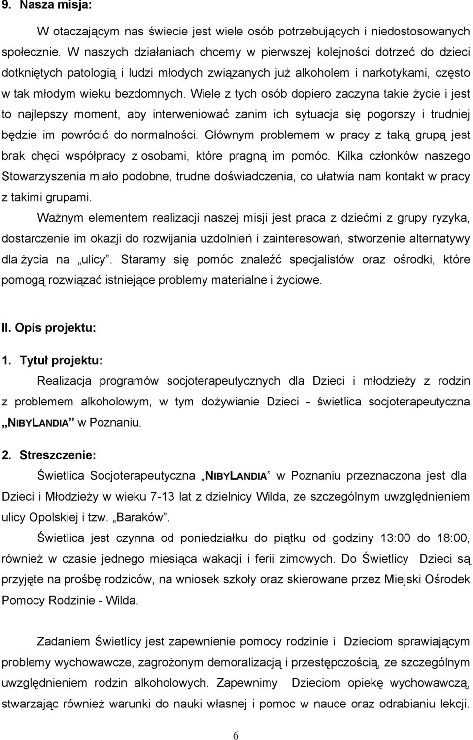 Wiele z tych osób dopiero zaczyna takie życie i jest to najlepszy moment, aby interweniować zanim ich sytuacja się pogorszy i trudniej będzie im powrócić do normalności.