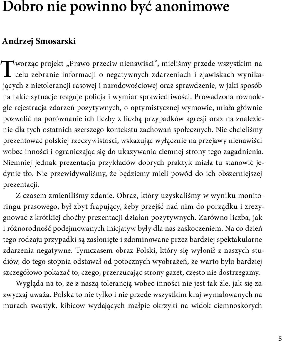 Prowadzona równolegle rejestracja zdarzeń pozytywnych, o optymistycznej wymowie, miała głównie pozwolić na porównanie ich liczby z liczbą przypadków agresji oraz na znalezienie dla tych ostatnich