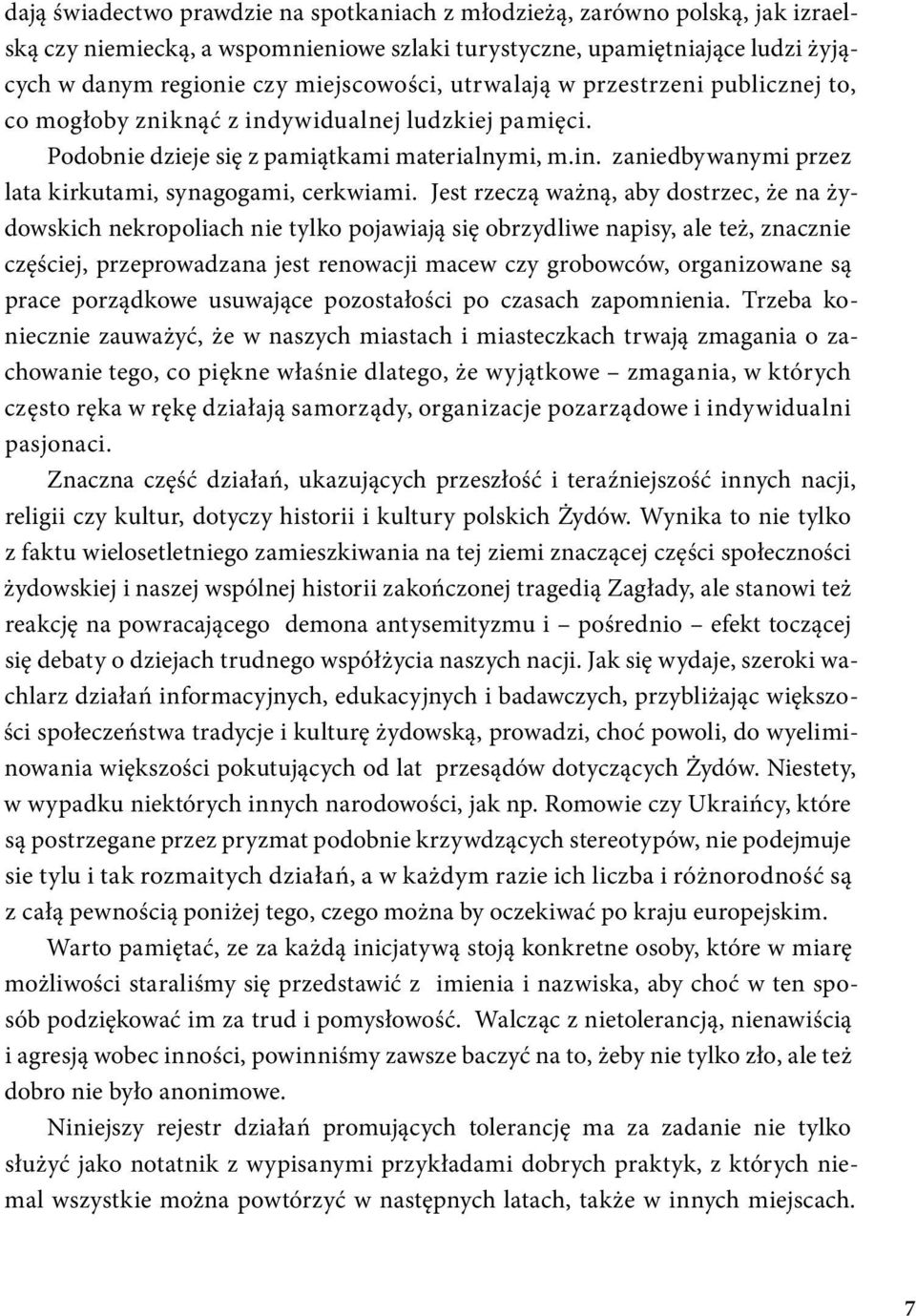 Jest rzeczą ważną, aby dostrzec, że na żydowskich nekropoliach nie tylko pojawiają się obrzydliwe napisy, ale też, znacznie częściej, przeprowadzana jest renowacji macew czy grobowców, organizowane