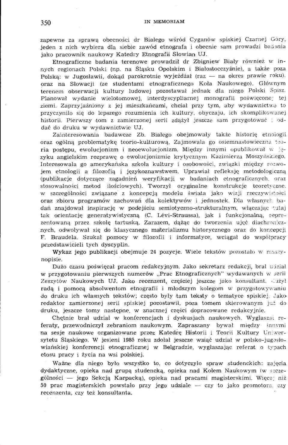 na Sląsku Opolslkim i Bi,ałoslbocczyźmie), a także poza Polską: w Jugosławii. dokąd parokrotnie wyjeżdżał (raz - na okres prawie roku).?raz na Słowacji (ze studentami etnograficznego Koła Naukowego).