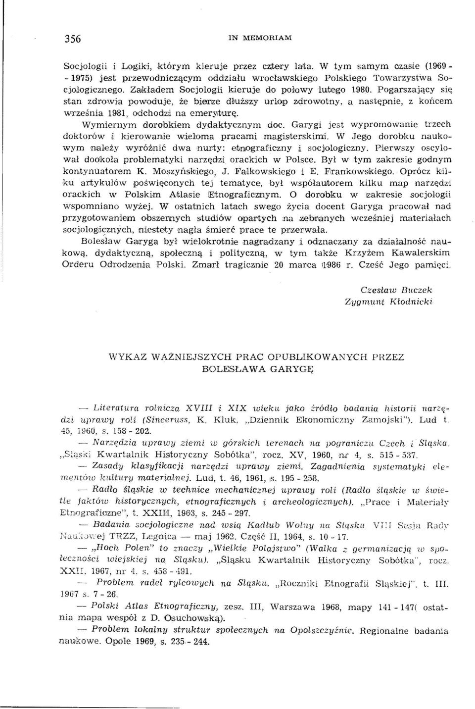 Wymiernym dorobkiem dydaktycznym doc. Garygi jest wypromowanie trzech doktorów.i kierowanie wieloma pracami magistei1skirni. W Jego dorobku naukowym n'l.leży wyróżjnić dwa nurty: etniograf'ic.