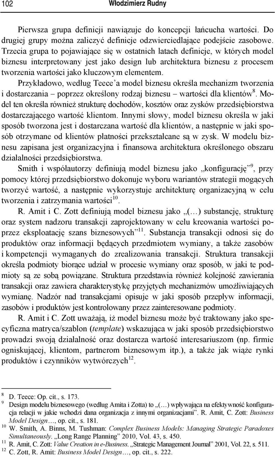 Przykładowo, według Teece a model biznesu określa mechanizm tworzenia i dostarczania poprzez określony rodzaj biznesu wartości dla klientów 8.