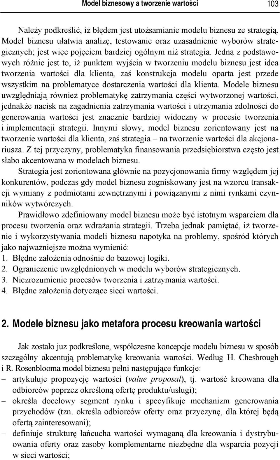 Jedną z podstawowych różnic jest to, iż punktem wyjścia w tworzeniu modelu biznesu jest idea tworzenia wartości dla klienta, zaś konstrukcja modelu oparta jest przede wszystkim na problematyce