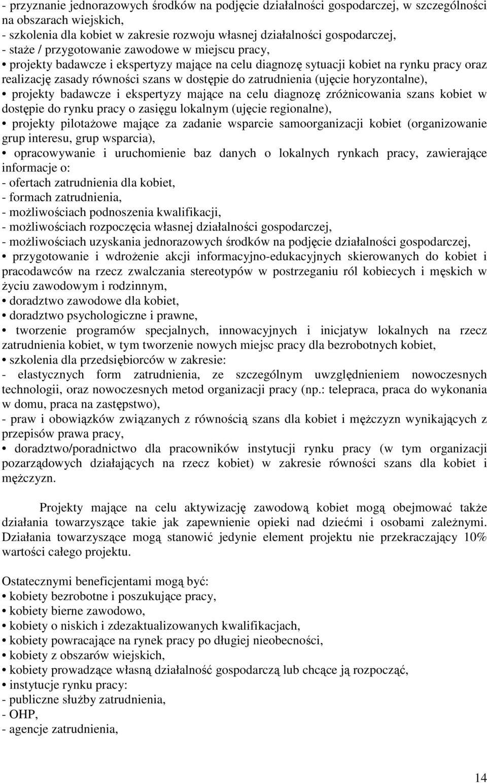 (ujęcie horyzontalne), projekty badawcze i ekspertyzy mające na celu diagnozę zróżnicowania szans kobiet w dostępie do rynku pracy o zasięgu lokalnym (ujęcie regionalne), projekty pilotażowe mające