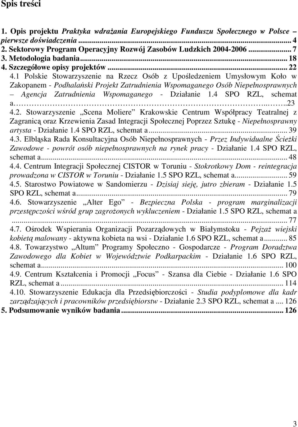 1 Polskie Stowarzyszenie na Rzecz Osób z Upośledzeniem Umysłowym Koło w Zakopanem - Podhalański Projekt Zatrudnienia Wspomaganego Osób Niepełnosprawnych Agencja Zatrudnienia Wspomaganego - Działanie