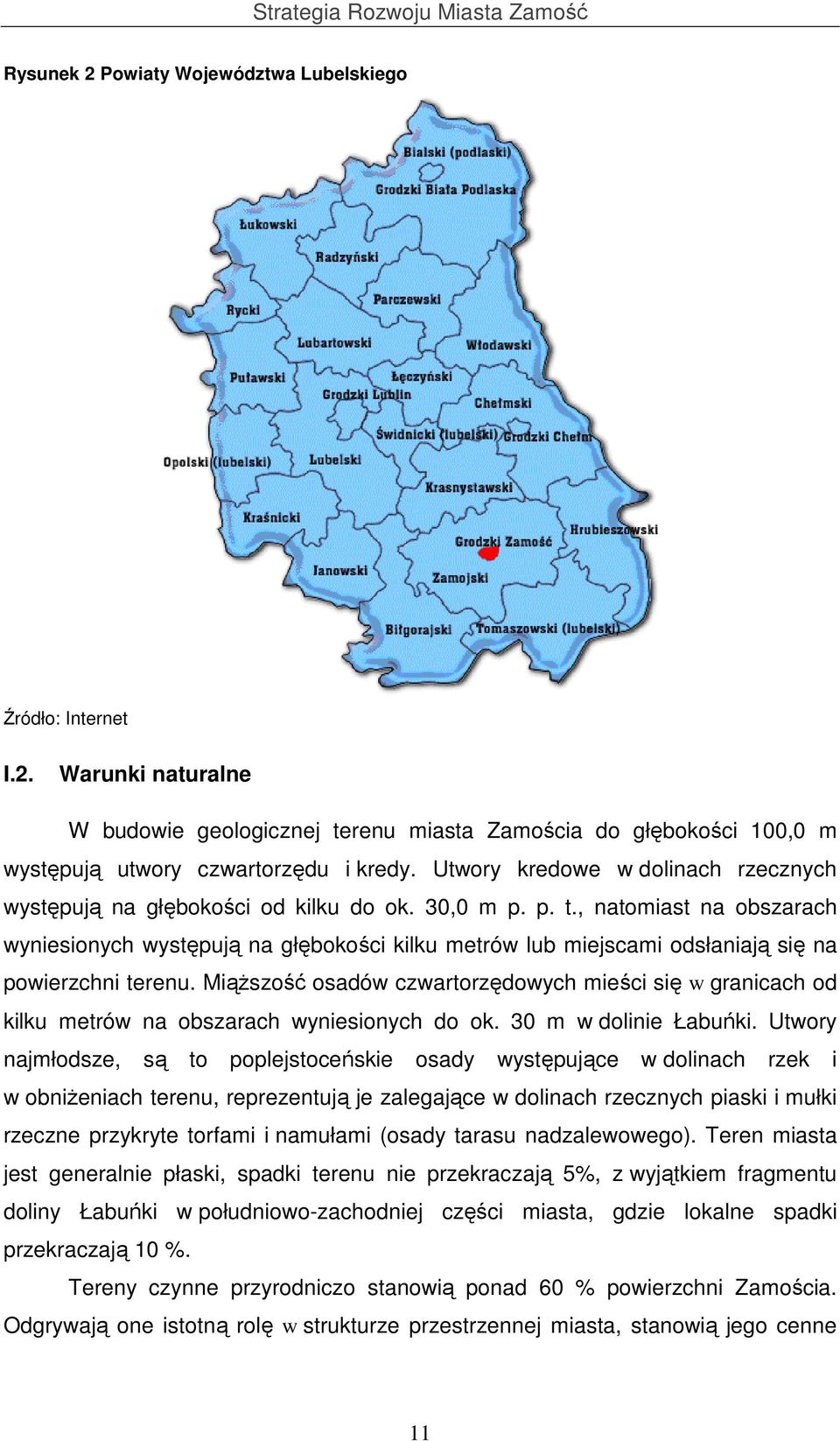 , natomiast na obszarach wyniesionych występują na głębokości kilku metrów lub miejscami odsłaniają się na powierzchni terenu.