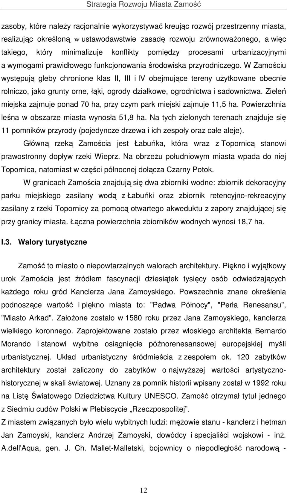 W Zamościu występują gleby chronione klas II, III i IV obejmujące tereny uŝytkowane obecnie rolniczo, jako grunty orne, łąki, ogrody działkowe, ogrodnictwa i sadownictwa.