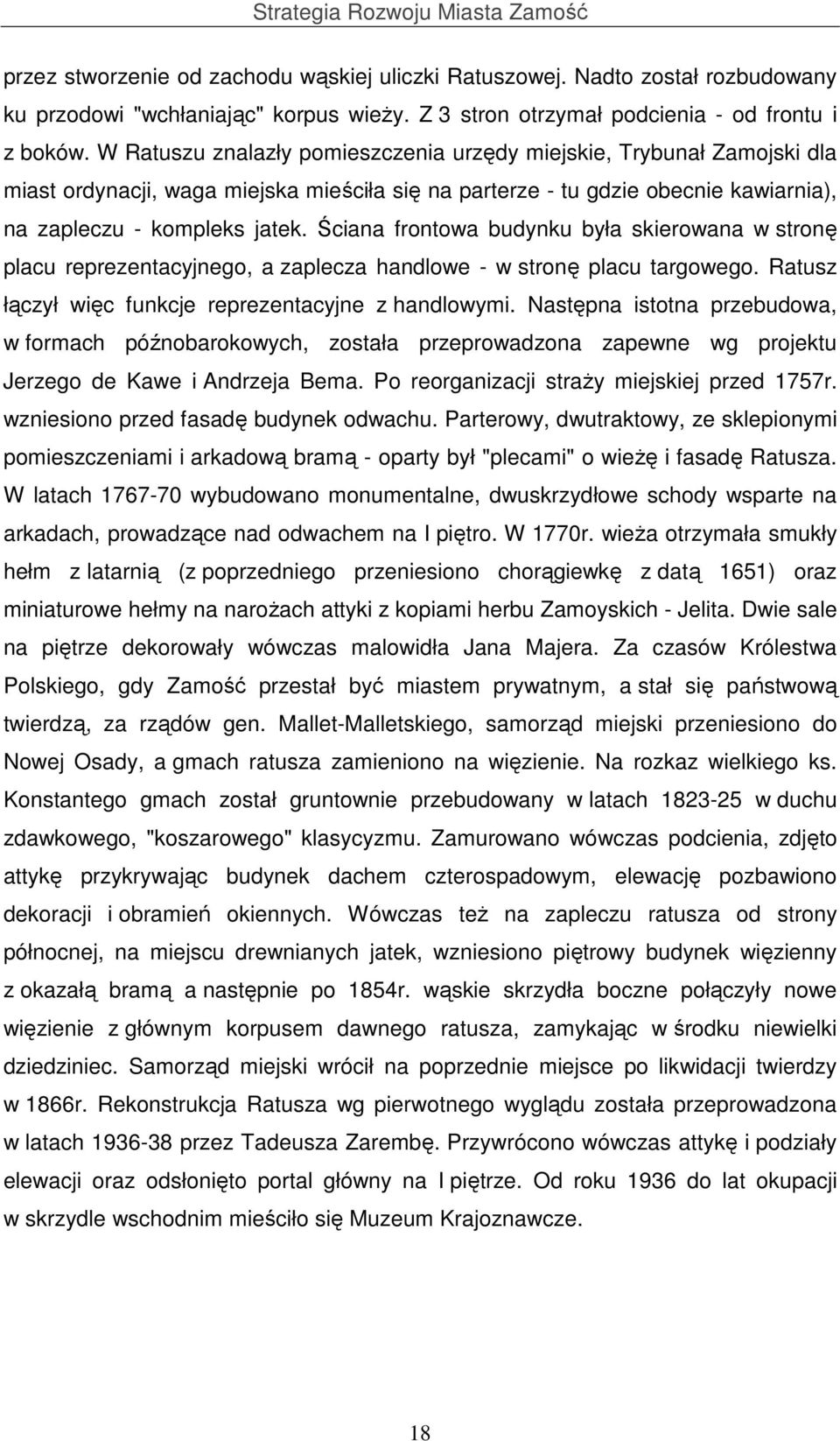 Ściana frontowa budynku była skierowana w stronę placu reprezentacyjnego, a zaplecza handlowe - w stronę placu targowego. Ratusz łączył więc funkcje reprezentacyjne z handlowymi.