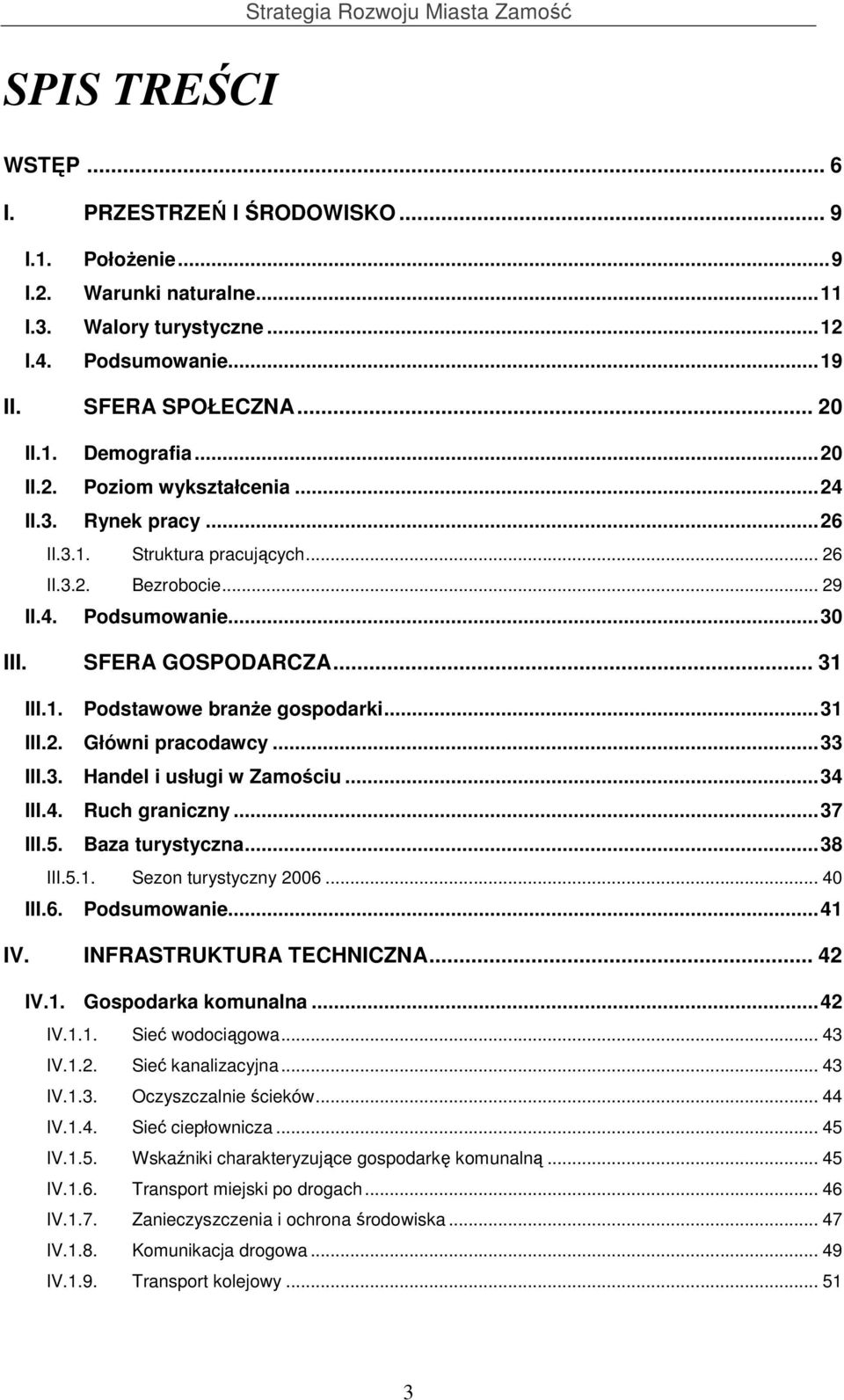 SFERA GOSPODARCZA... 31 III.1. Podstawowe branŝe gospodarki...31 III.2. Główni pracodawcy...33 III.3. Handel i usługi w Zamościu...34 III.4. Ruch graniczny...37 III.5. Baza turystyczna...38 III.5.1. Sezon turystyczny 2006.