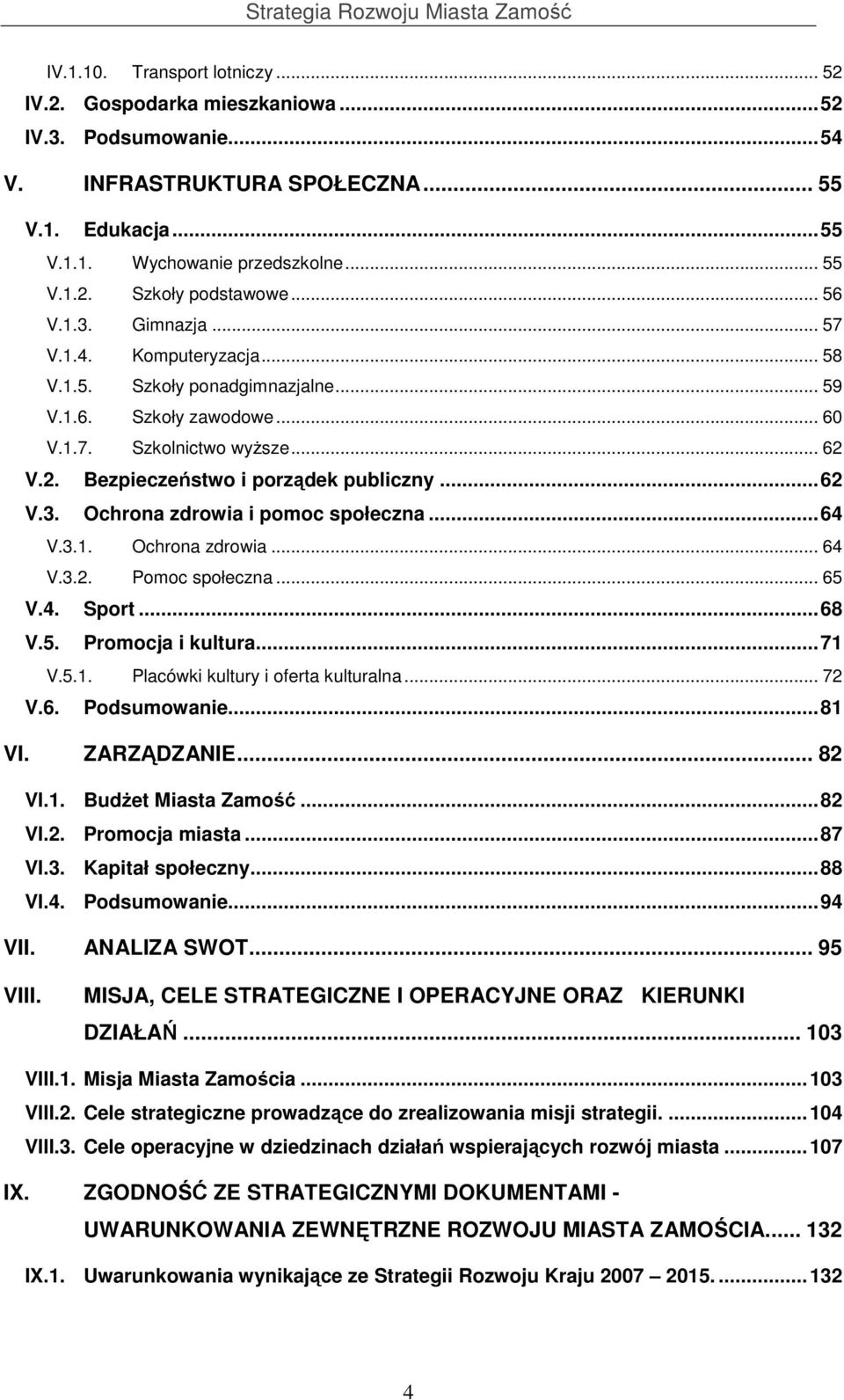 ..64 V.3.1. Ochrona zdrowia... 64 V.3.2. Pomoc społeczna... 65 V.4. Sport...68 V.5. Promocja i kultura...71 V.5.1. Placówki kultury i oferta kulturalna... 72 V.6. Podsumowanie...81 VI. ZARZĄDZANIE.