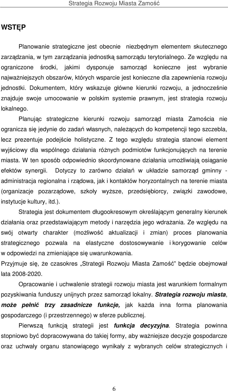 Dokumentem, który wskazuje główne kierunki rozwoju, a jednocześnie znajduje swoje umocowanie w polskim systemie prawnym, jest strategia rozwoju lokalnego.