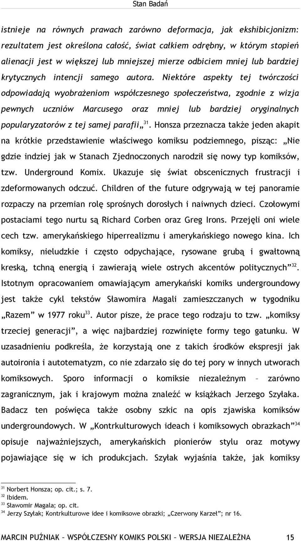 Niektóre aspekty tej twórczości odpowiadają wyobrażeniom współczesnego społeczeństwa, zgodnie z wizja pewnych uczniów Marcusego oraz mniej lub bardziej oryginalnych popularyzatorów z tej samej