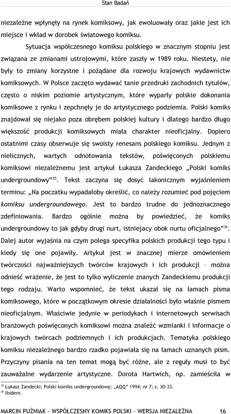 Niestety, nie były to zmiany korzystne i pożądane dla rozwoju krajowych wydawnictw komiksowych.