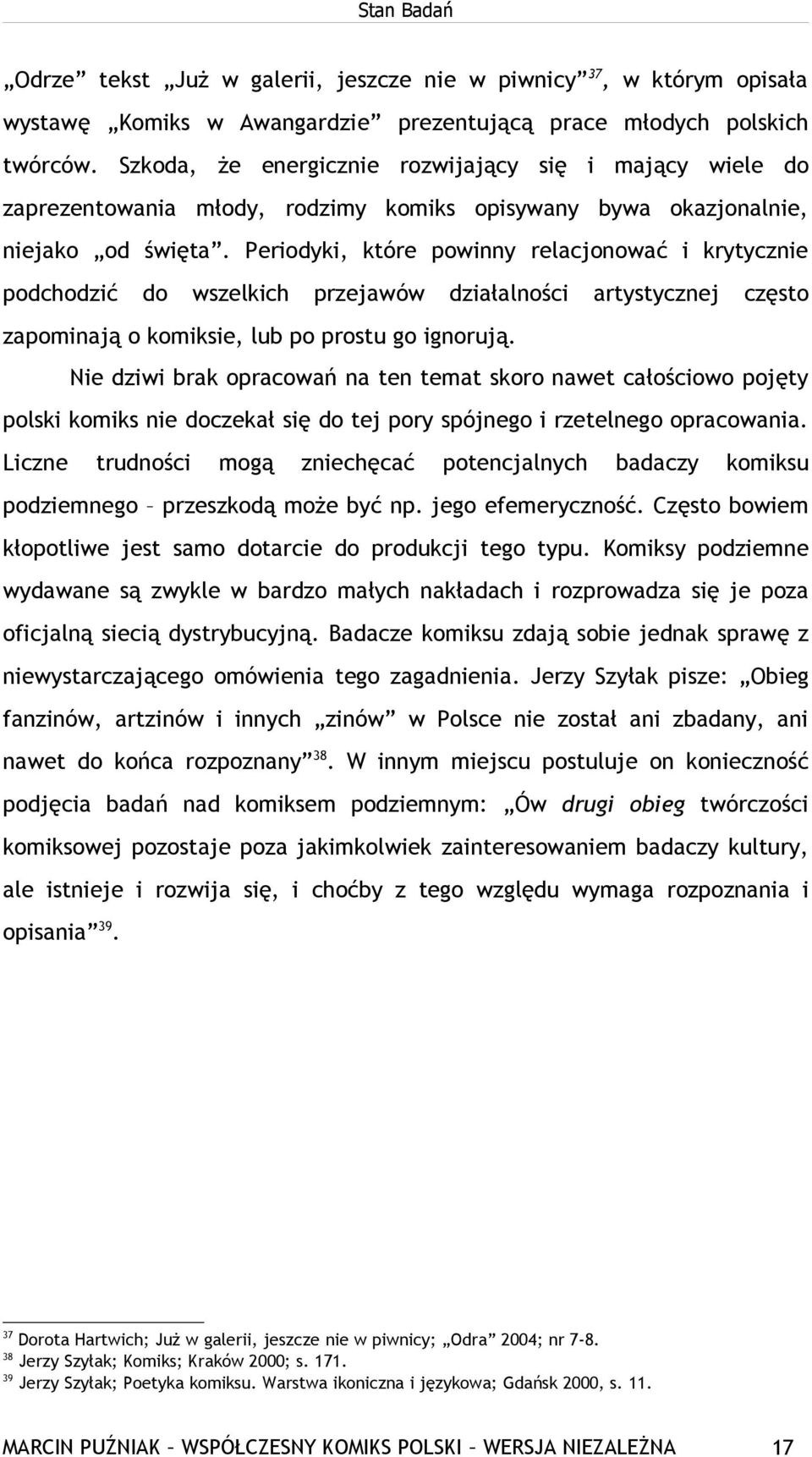 Periodyki, które powinny relacjonować i krytycznie podchodzić do wszelkich przejawów działalności artystycznej często zapominają o komiksie, lub po prostu go ignorują.