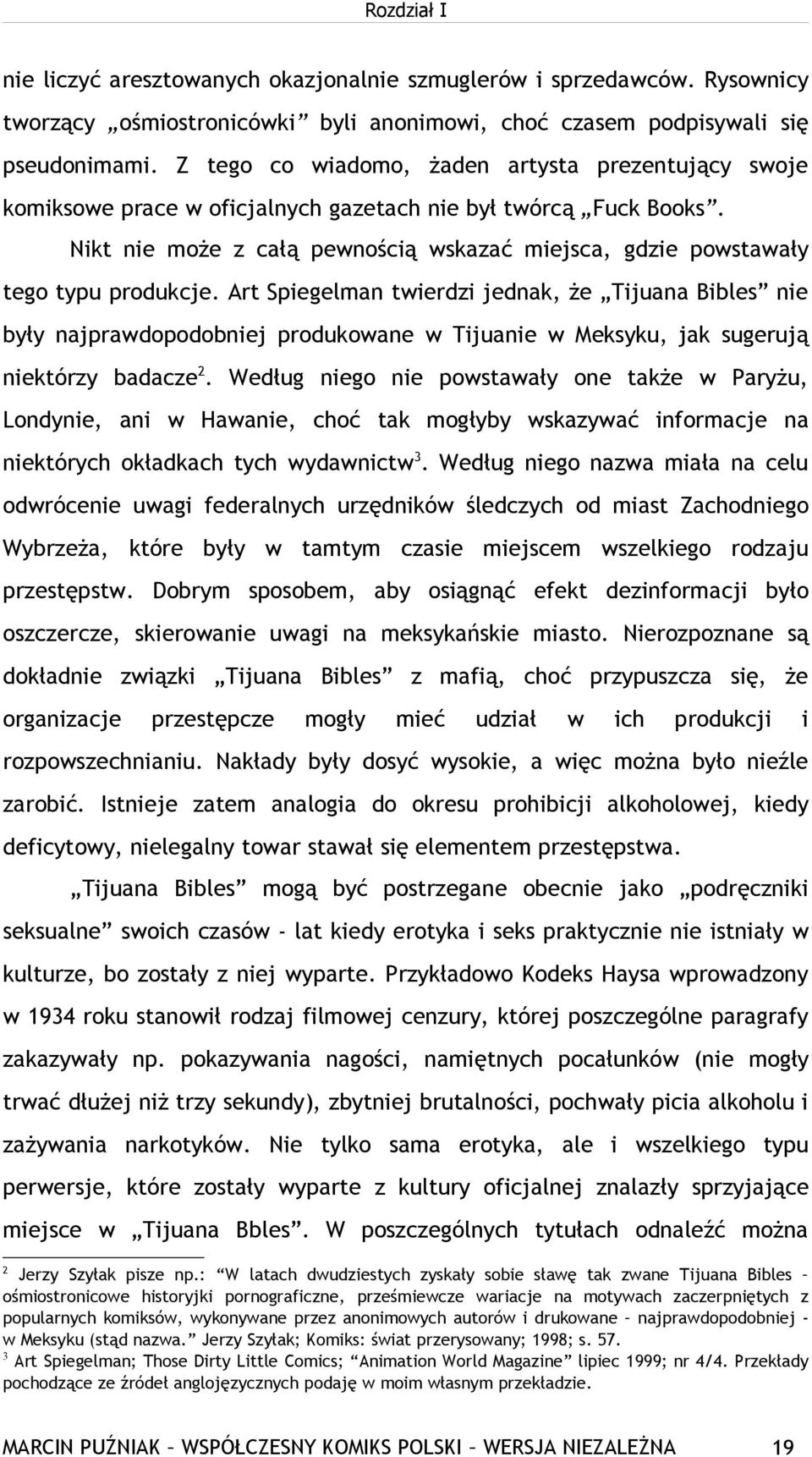 Nikt nie może z całą pewnością wskazać miejsca, gdzie powstawały tego typu produkcje.