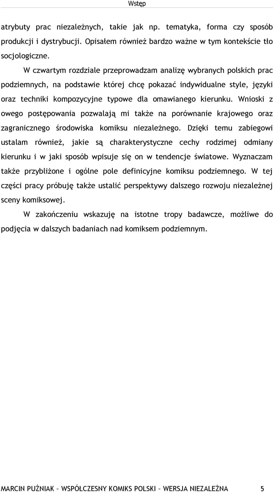 Wnioski z owego postępowania pozwalają mi także na porównanie krajowego oraz zagranicznego środowiska komiksu niezależnego.