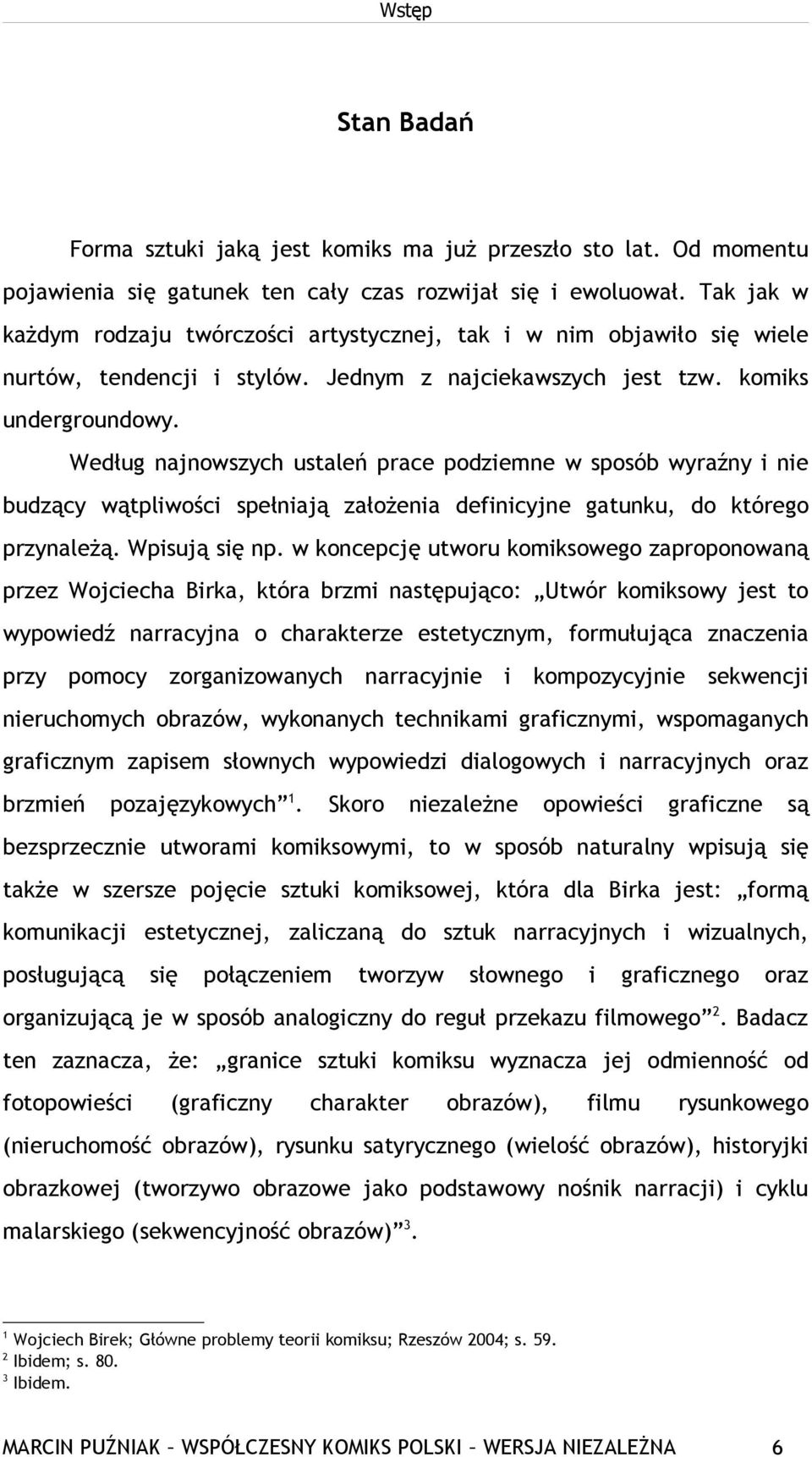 Według najnowszych ustaleń prace podziemne w sposób wyraźny i nie budzący wątpliwości spełniają założenia definicyjne gatunku, do którego przynależą. Wpisują się np.