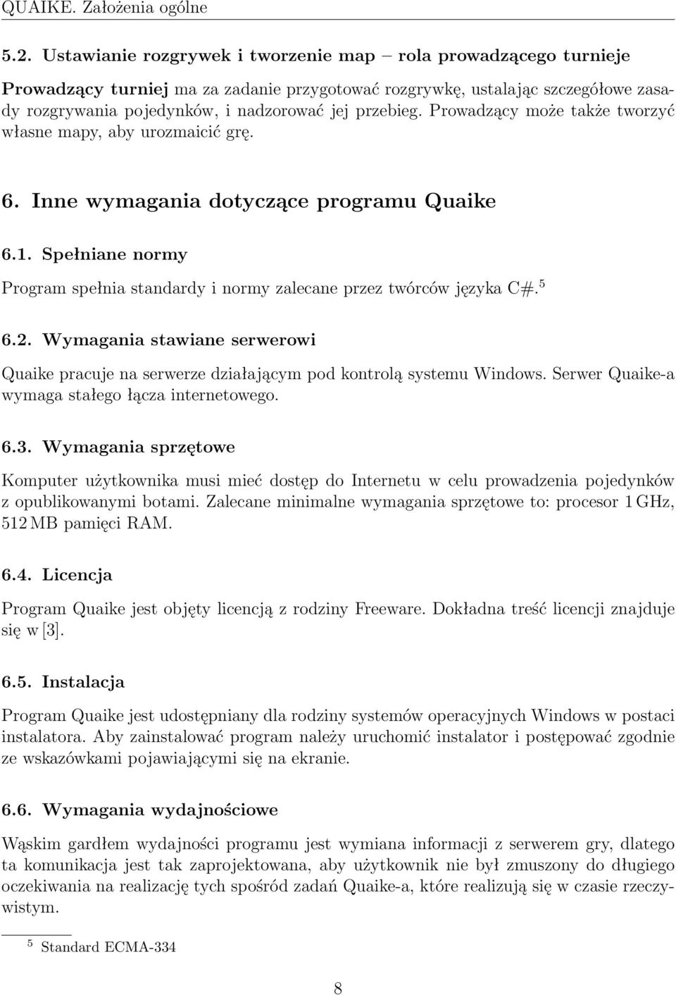 Prowadzący może także tworzyć własne mapy, aby urozmaicić grę. 6. Inne wymagania dotyczące programu Quaike 6.1. Spełniane normy Program spełnia standardy i normy zalecane przez twórców języka C#. 5 6.