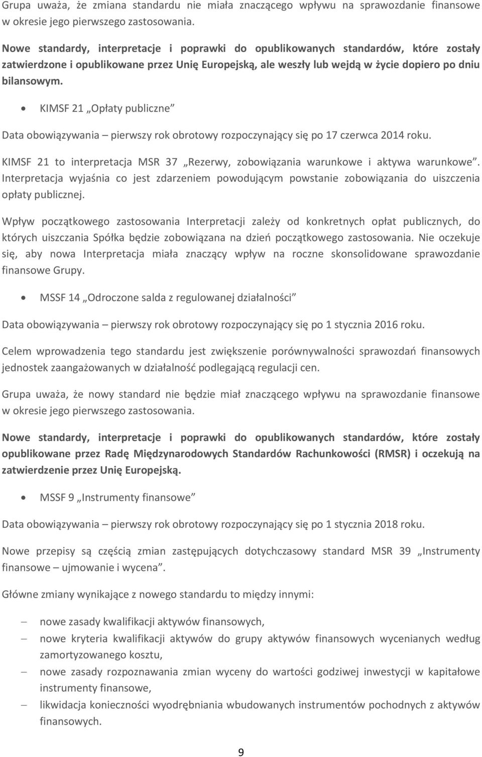 KIMSF 21 Opłaty publiczne Data obowiązywania pierwszy rok obrotowy rozpoczynający się po 17 czerwca 2014 roku. KIMSF 21 to interpretacja MSR 37 Rezerwy, zobowiązania warunkowe i aktywa warunkowe.