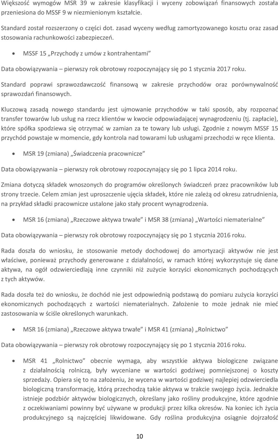 MSSF 15 Przychody z umów z kontrahentami Data obowiązywania pierwszy rok obrotowy rozpoczynający się po 1 stycznia 2017 roku.