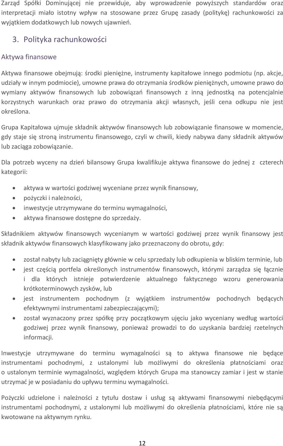 akcje, udziały w innym podmiocie), umowne prawa do otrzymania środków pieniężnych, umowne prawo do wymiany aktywów finansowych lub zobowiązań finansowych z inną jednostką na potencjalnie korzystnych