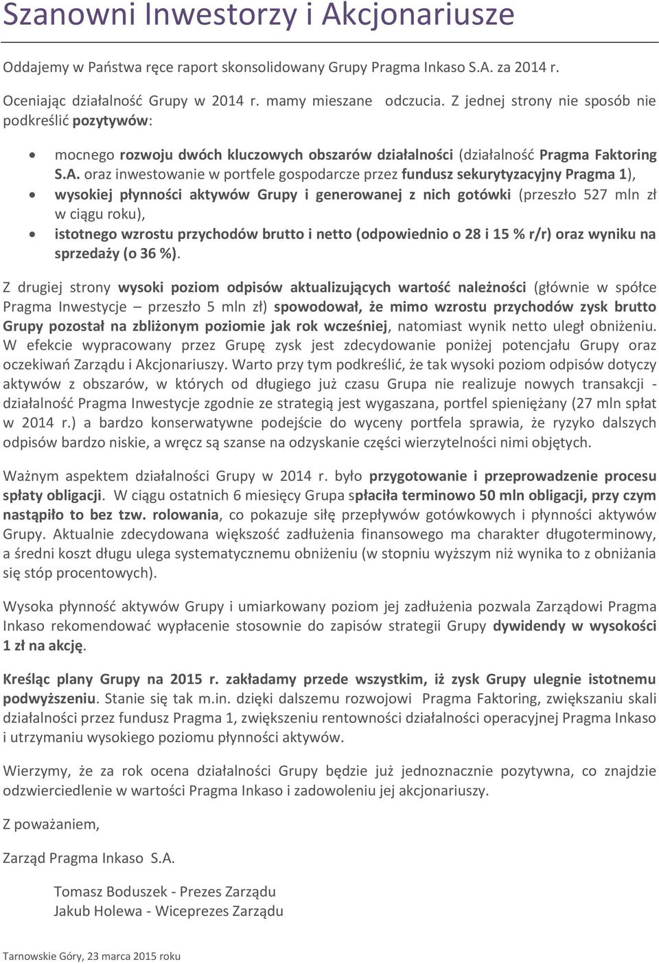 oraz inwestowanie w portfele gospodarcze przez fundusz sekurytyzacyjny Pragma 1), wysokiej płynności aktywów Grupy i generowanej z nich gotówki (przeszło 527 mln zł w ciągu roku), istotnego wzrostu