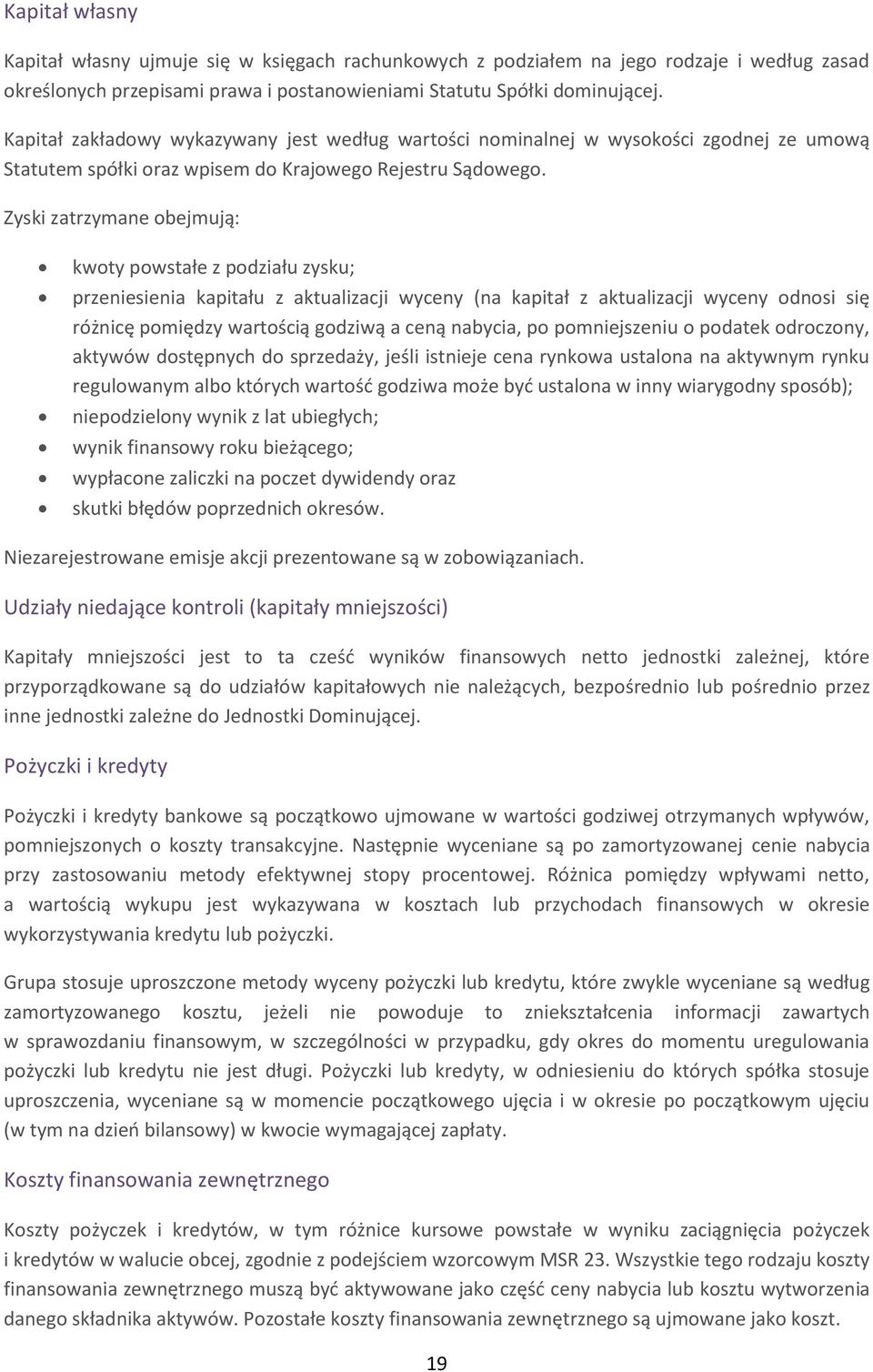 Zyski zatrzymane obejmują: kwoty powstałe z podziału zysku; przeniesienia kapitału z aktualizacji wyceny (na kapitał z aktualizacji wyceny odnosi się różnicę pomiędzy wartością godziwą a ceną