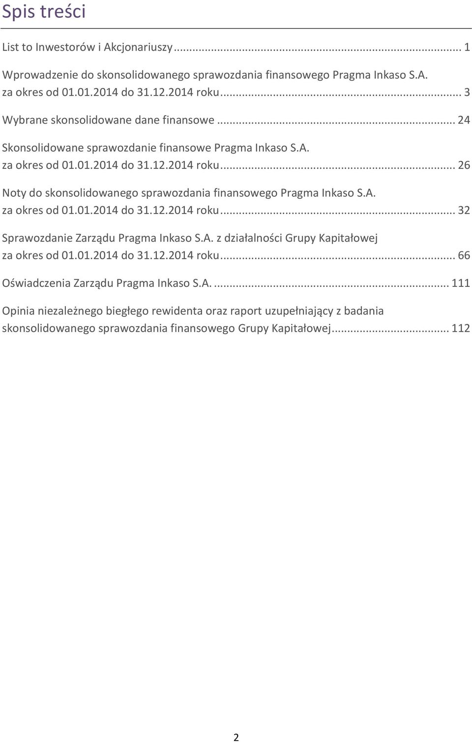 .. 26 Noty do skonsolidowanego sprawozdania finansowego Pragma Inkaso S.A. za okres od 01.01.2014 do 31.12.2014 roku... 32 Sprawozdanie Zarządu Pragma Inkaso S.A. z działalności Grupy Kapitałowej za okres od 01.