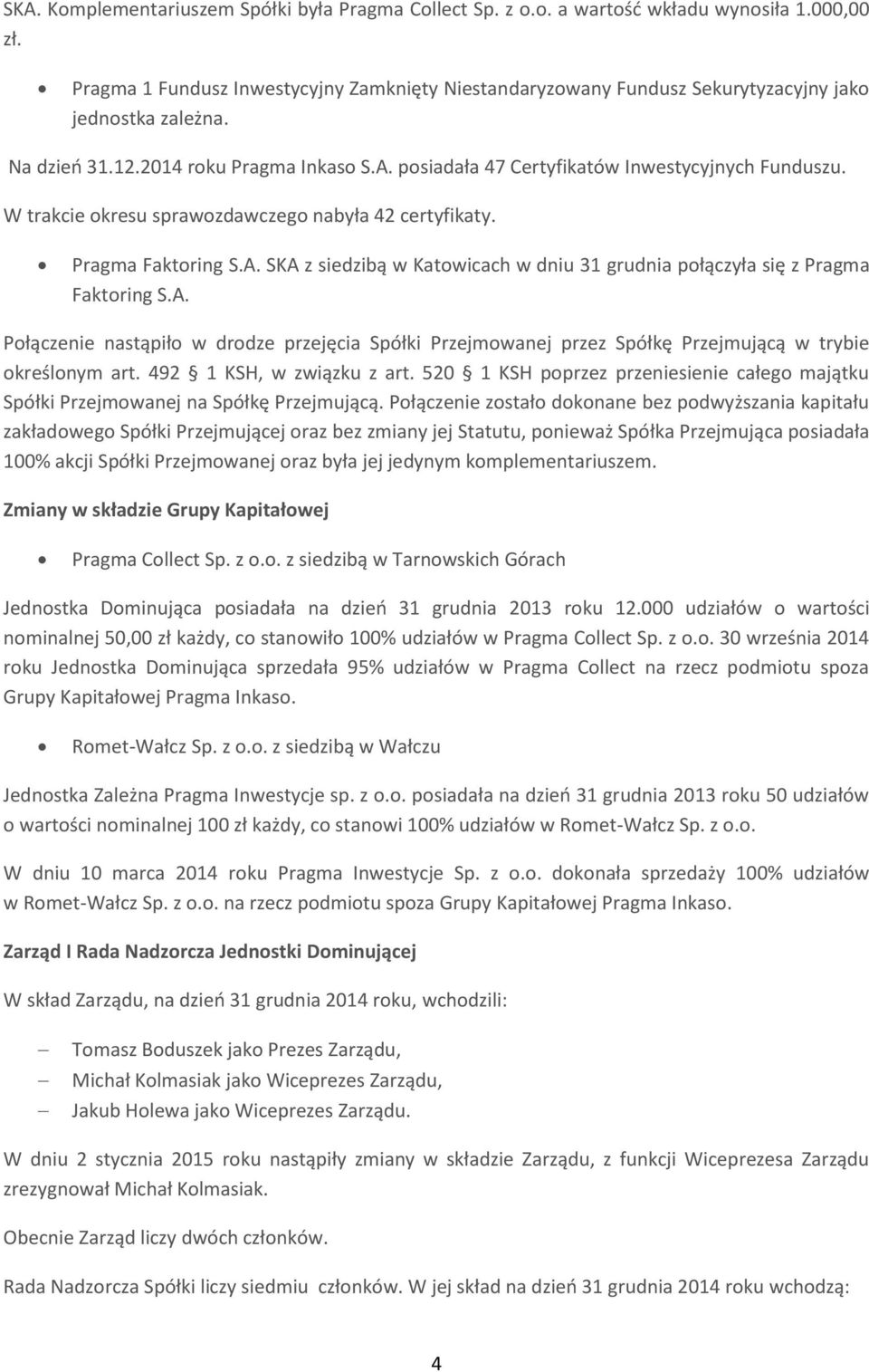 W trakcie okresu sprawozdawczego nabyła 42 certyfikaty. Pragma Faktoring S.A. SKA z siedzibą w Katowicach w dniu 31 grudnia połączyła się z Pragma Faktoring S.A. Połączenie nastąpiło w drodze przejęcia Spółki Przejmowanej przez Spółkę Przejmującą w trybie określonym art.