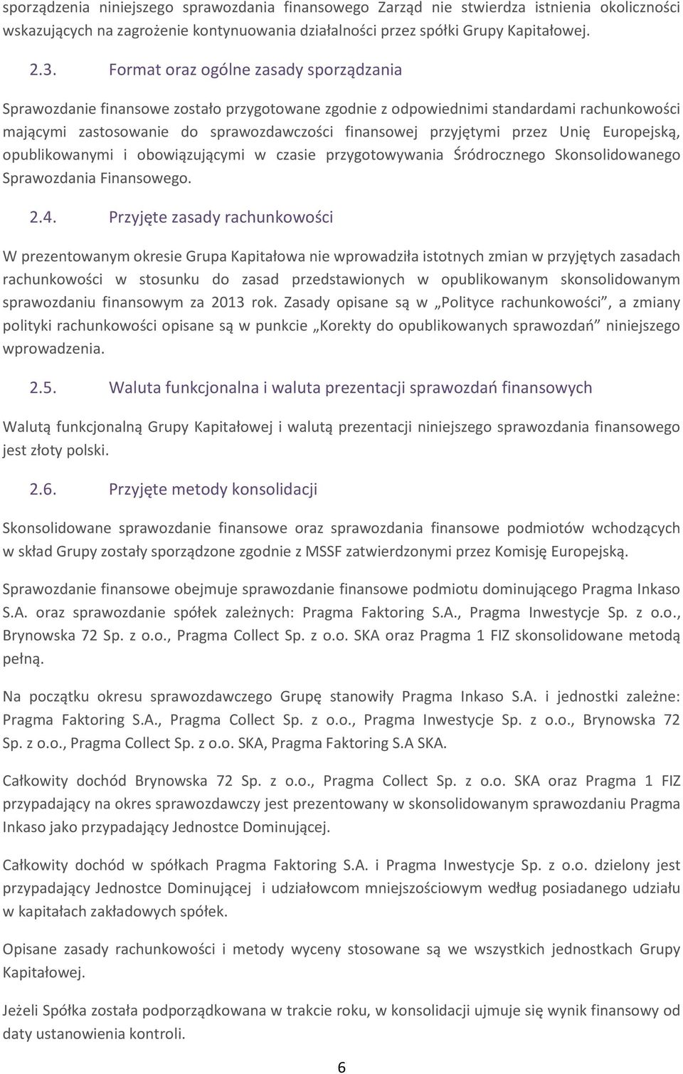 przez Unię Europejską, opublikowanymi i obowiązującymi w czasie przygotowywania Śródrocznego Skonsolidowanego Sprawozdania Finansowego. 2.4.