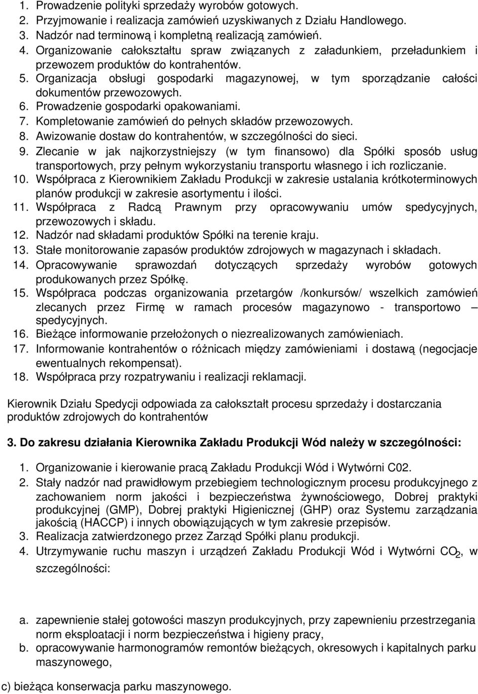 Organizacja obsługi gospodarki magazynowej, w tym sporządzanie całości dokumentów przewozowych. 6. Prowadzenie gospodarki opakowaniami. 7. Kompletowanie zamówień do pełnych składów przewozowych. 8.