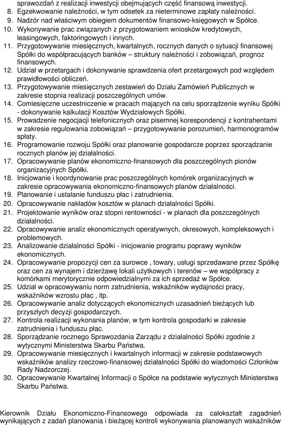 Przygotowywanie miesięcznych, kwartalnych, rocznych danych o sytuacji finansowej Spółki do współpracujących banków struktury należności i zobowiązań, prognoz finansowych. 12.