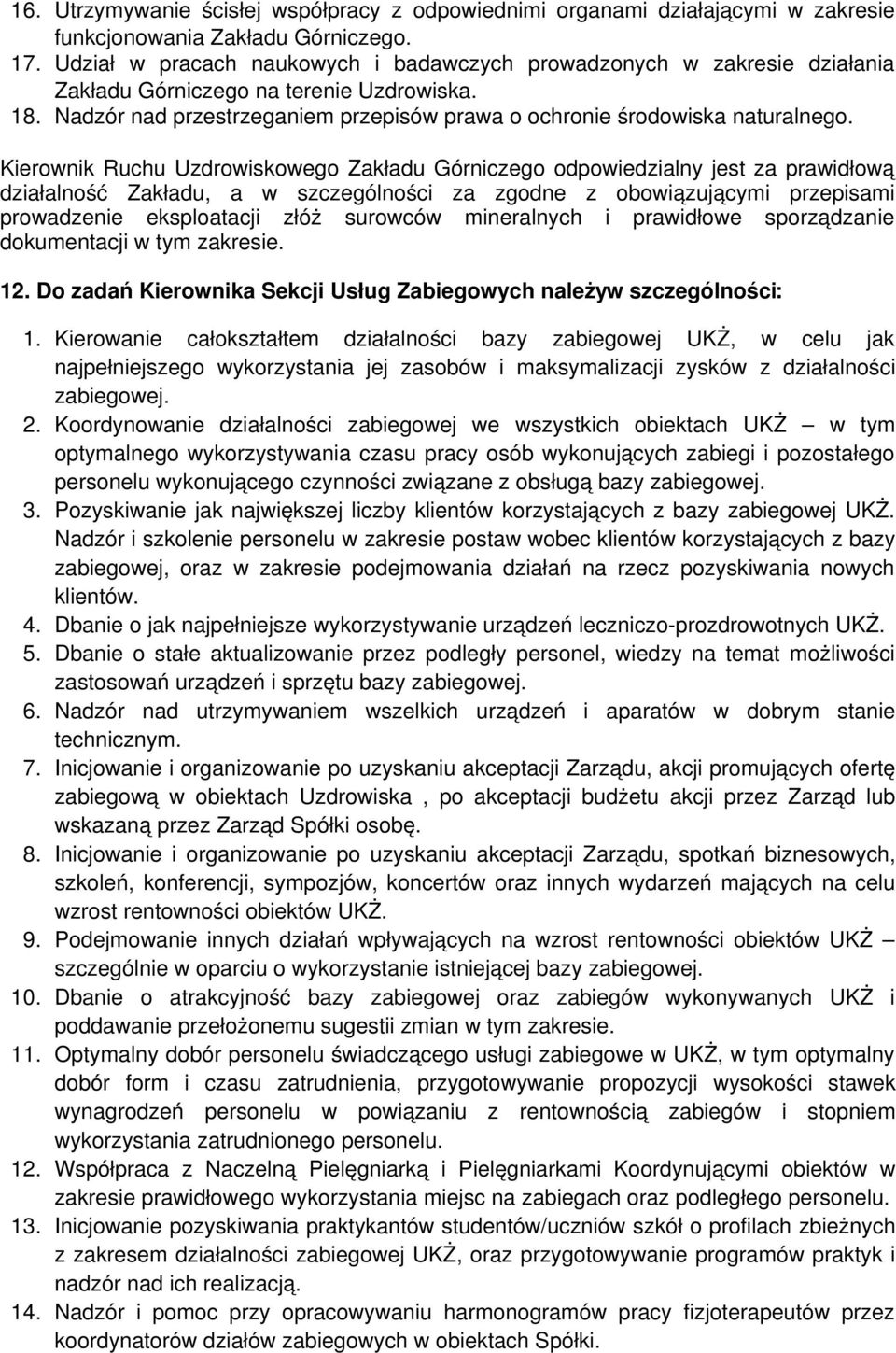 Kierownik Ruchu Uzdrowiskowego Zakładu Górniczego odpowiedzialny jest za prawidłową działalność Zakładu, a w szczególności za zgodne z obowiązującymi przepisami prowadzenie eksploatacji złóż surowców