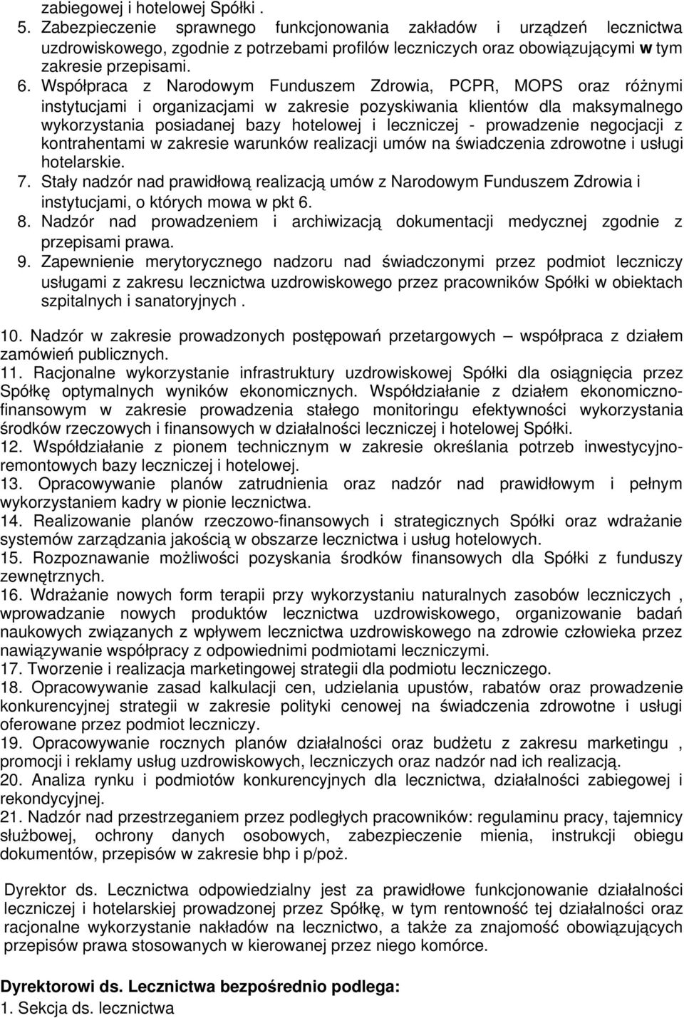 Współpraca z Narodowym Funduszem Zdrowia, PCPR, MOPS oraz różnymi instytucjami i organizacjami w zakresie pozyskiwania klientów dla maksymalnego wykorzystania posiadanej bazy hotelowej i leczniczej -