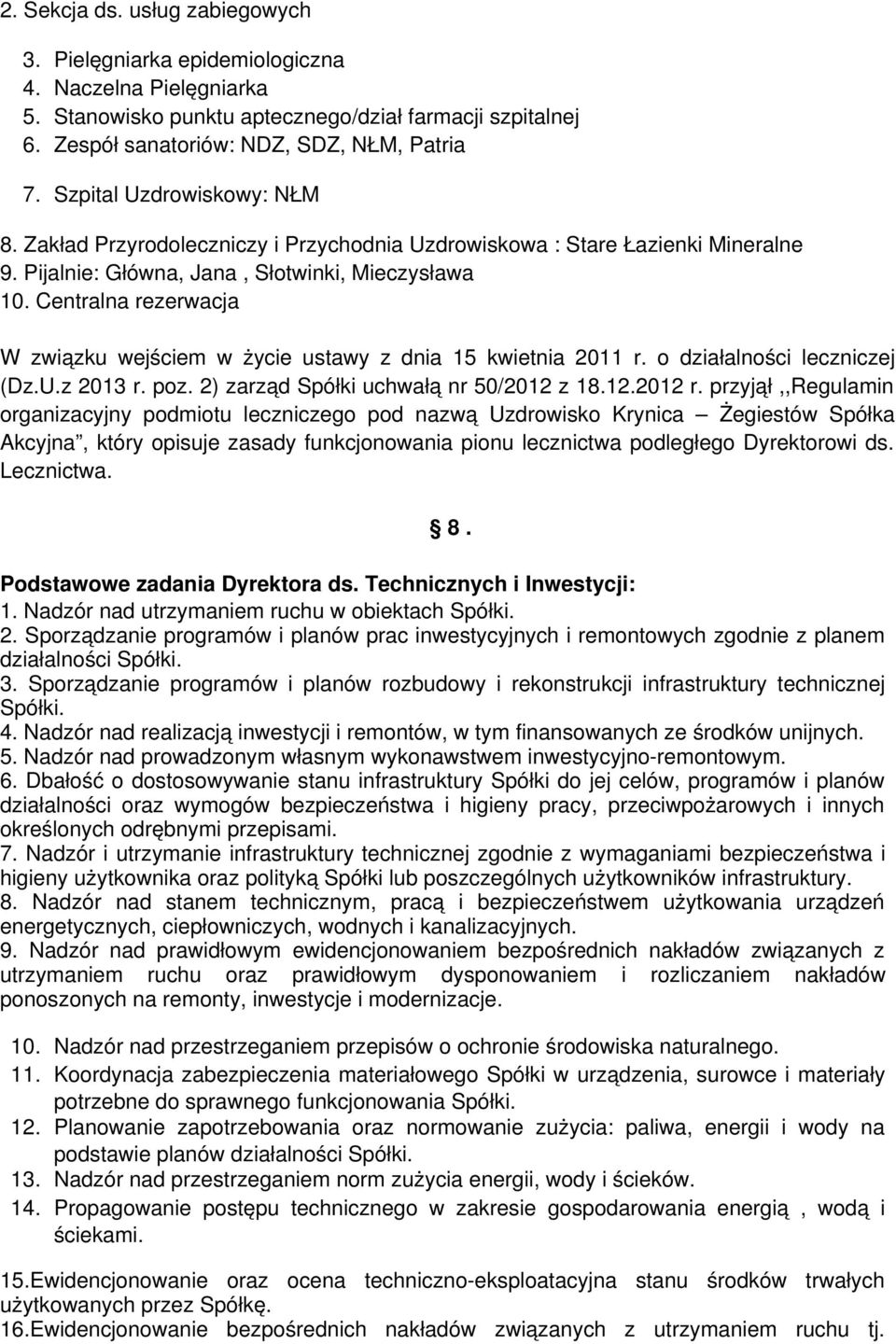 Centralna rezerwacja W związku wejściem w życie ustawy z dnia 15 kwietnia 2011 r. o działalności leczniczej (Dz.U.z 2013 r. poz. 2) zarząd Spółki uchwałą nr 50/2012 z 18.12.2012 r.