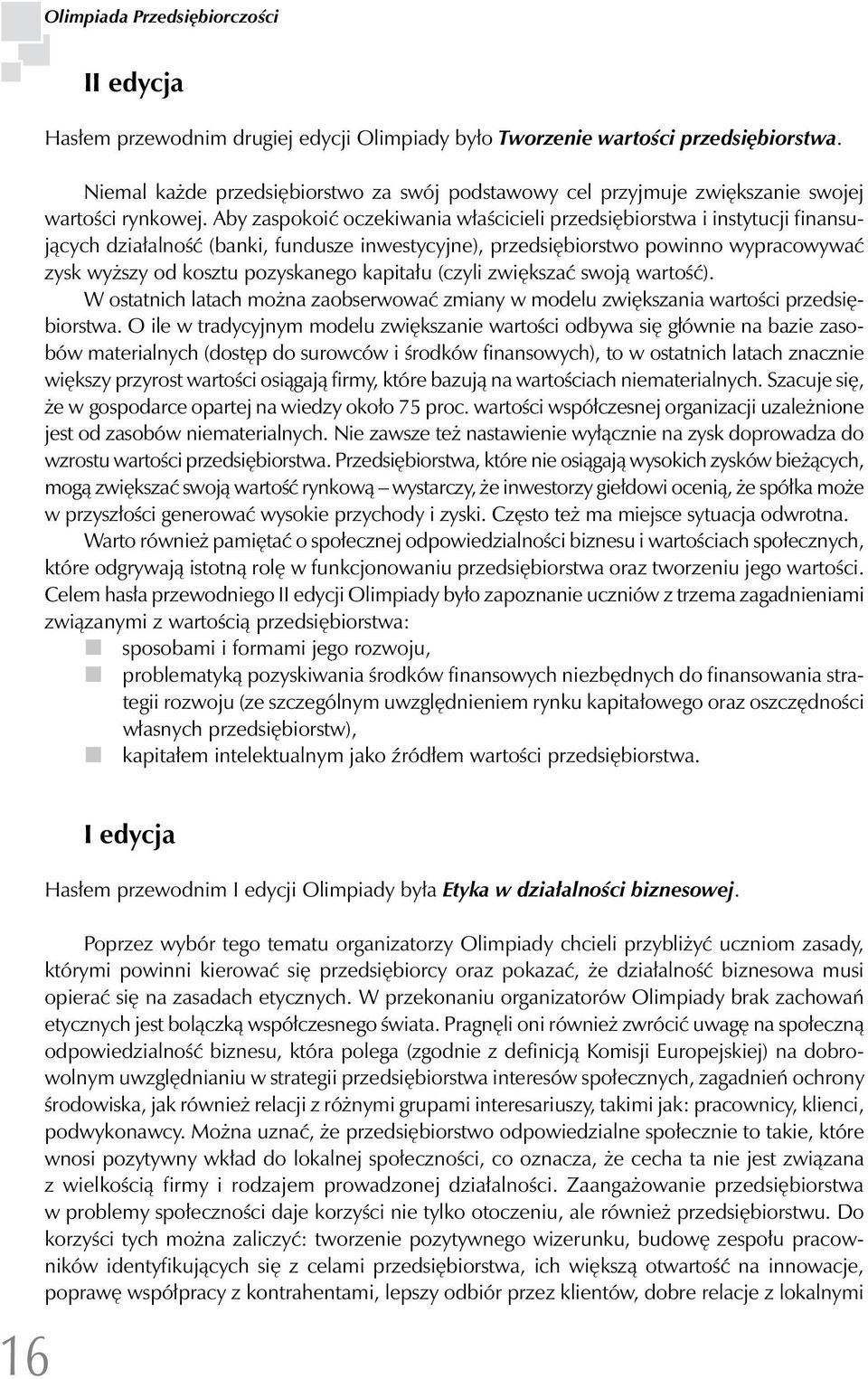 Aby zaspokoić oczekiwania właścicieli przedsiębiorstwa i instytucji finansujących działalność (banki, fundusze inwestycyjne), przedsiębiorstwo powinno wypracowywać zysk wyższy od kosztu pozyskanego