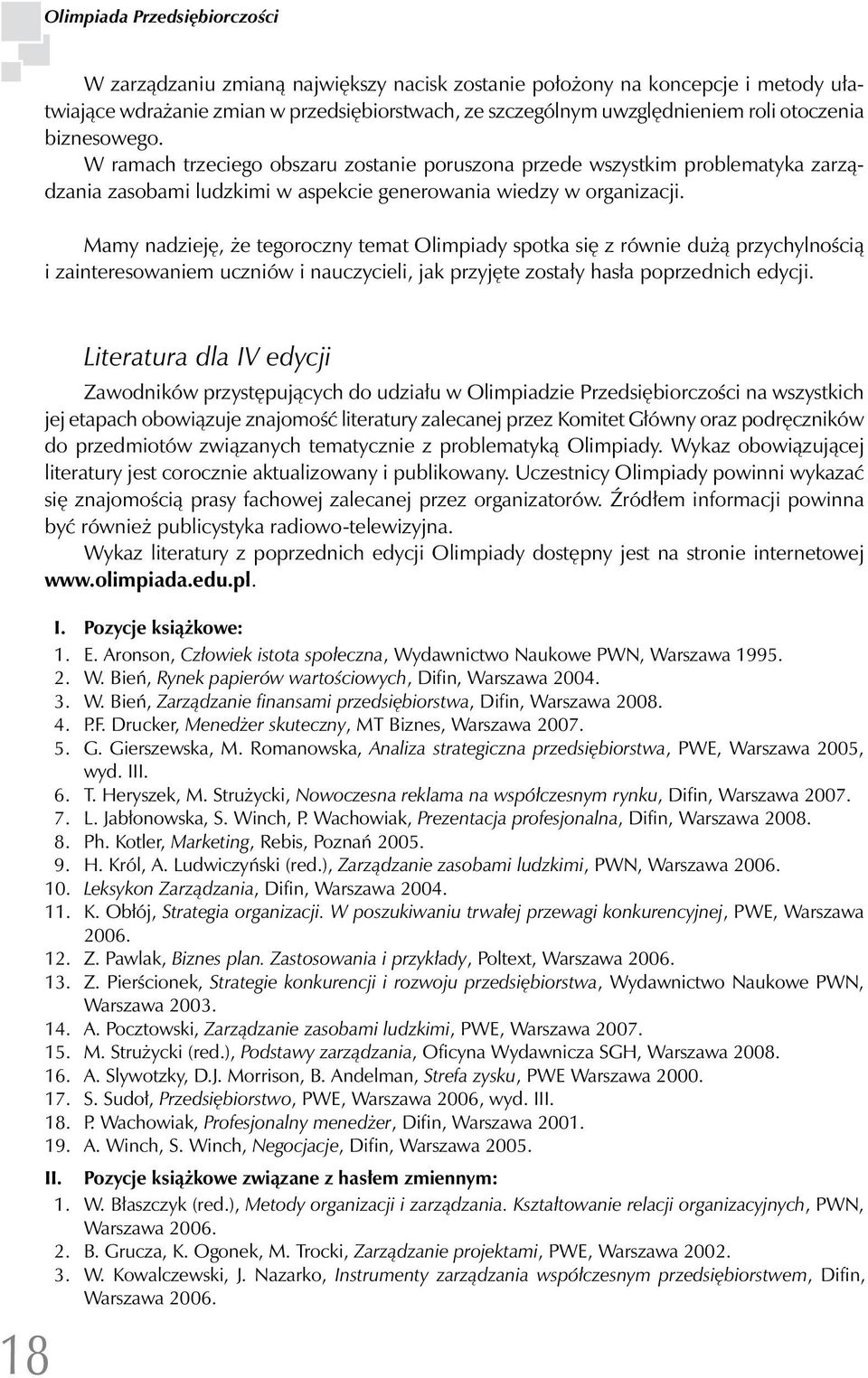 Mamy nadzieję, że tegoroczny temat Olimpiady spotka się z równie dużą przychylnością i zainteresowaniem uczniów i nauczycieli, jak przyjęte zostały hasła poprzednich edycji.