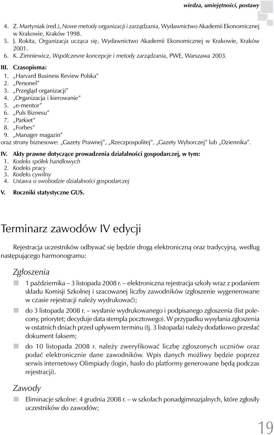 Harvard Business Review Polska 2. Personel 3. Przegląd organizacji 4. Organizacja i kierowanie 5. e-mentor 6. Puls Biznesu 7. Parkiet 8. Forbes 9.