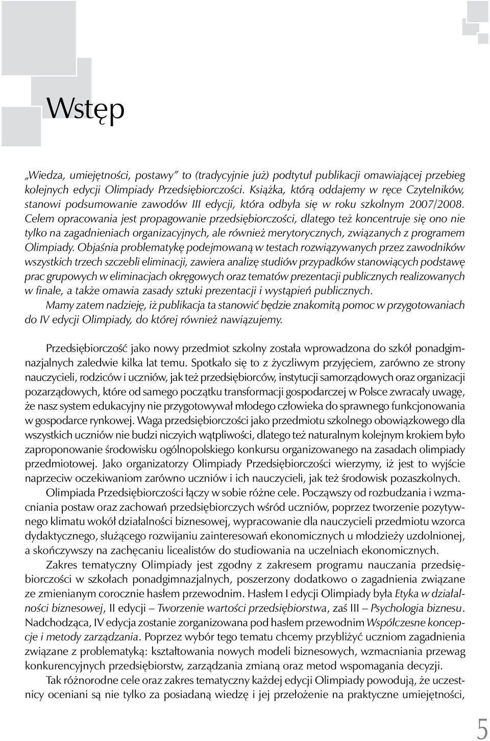 Celem opracowania jest propagowanie przedsiębiorczości, dlatego też koncentruje się ono nie tylko na zagadnieniach organizacyjnych, ale również merytorycznych, związanych z programem Olimpiady.